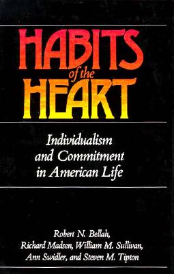 HABITS OF THE HEART: INDIVIDUALISM AND COMMITMENT IN AMERICAN LIFE