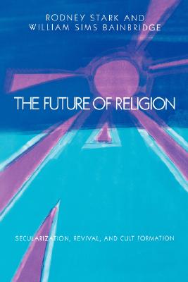 Future of Religion: Secularization, Revival and Cult Formation