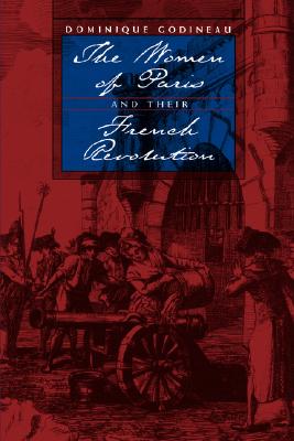The Women of Paris and Their French Revolution (Studies on the History of Society and Culture) (Volume 26)