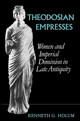 Theodosian Empresses: Women and Imperial Dominion in Late Antiquity (Volume 3) (Transformation of the Classical Heritage)