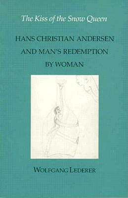 The Kiss of the Snow Queen: Hans Christian Andersen and Man's Redemption by Woman