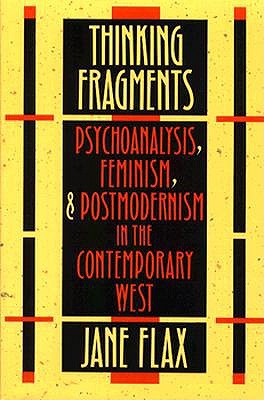 Thinking Fragments: Psychoanalysis, Feminism, and Postmodernism in the Contemporary West