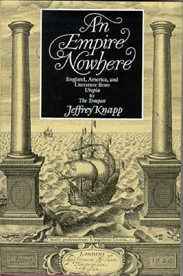 An Empire Nowhere: England, America, and Literature from Utopia to The Tempest (The New Historicism: Studies in Cultural Poetics)