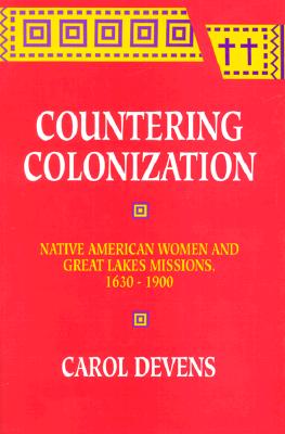 Countering Colonization: Native American Women and Great Lakes Missions, 1630-1900