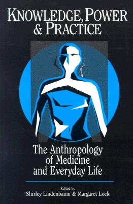 Knowledge, Power, and Practice: The Anthropology of Medicine and Everyday Life (Volume 36) (Comparative Studies of Health Systems and Medical Care)