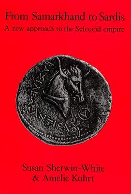 FROM SAMARKHAND TO SARDIS: A NEW APPROACH TO THE SELEUCID EMPIRE (HELLENISTIC CULTURE AND SOCIETY)