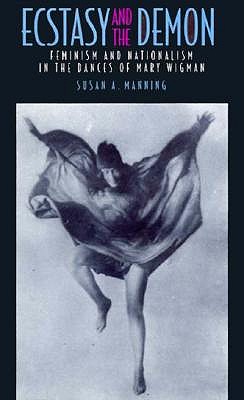 Ecstasy and the Demon: Feminism and Nationalism in the Dances of Mary Wigman