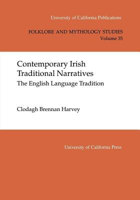 Contemporary Irish Traditional Narrative: The English Language Tradition (UC Publications in Folklore and Mythology Studies)