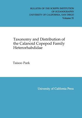 Taxonomy and Distribution of the Calanoid Copepod Family Heterorhabdidae (Bulletin of the Scripps Institution of Oceanography) (Volume 31)