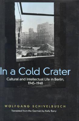 In a Cold Crater: Cultural and Intellectual Life in Berlin, 1945-1948