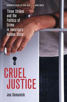 Cruel Justice: Three Strikes and the Politics of Crime in Americas Golden State