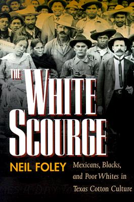 The White Scourge: Mexicans, Blacks, and Poor Whites in Texas Cotton Culture (Volume 2) (American Crossroads)