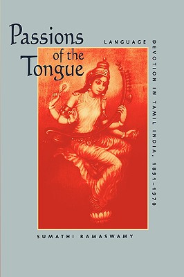 Passions of the Tongue: Language Devotion in Tamil India, 18911970 (Volume 29) (Studies on the History of Society and Culture)