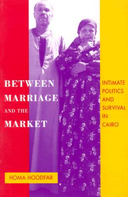 Between Marriage and the Market: Intimate Politics and Survival in Cairo
