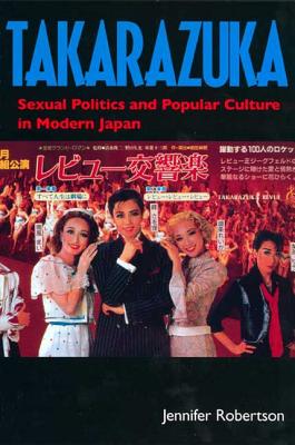 Takarazuka: Sexual Politics and Popular Culture in Modern Japan