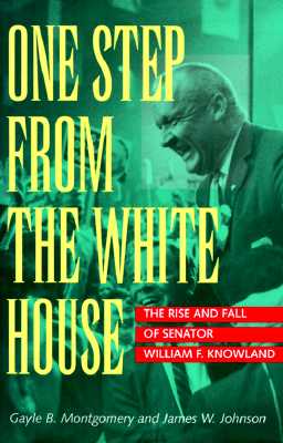 One Step from the White House: The Rise and Fall of Senator William F. Knowland