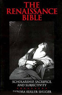 The Renaissance Bible: Scholarship, Sacrifice, and Subjectivity (The New Historicism: Studies in Cultural Poetics)