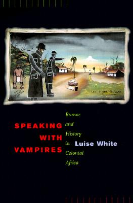 Speaking with Vampires: Rumor and History in Colonial Africa