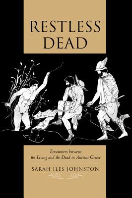 Image for RESTLESS DEAD Encounters between the Living and the Dead in Ancient Greece RESTLESS DEAD Encounters between the Living and the Dead in Ancient Greece
