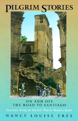 Pilgrim Stories: On and Off the Road to Santiago, Journeys Along an Ancient Way in Modern Spain