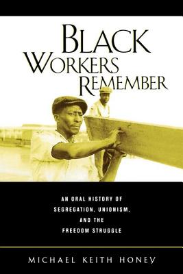 Black Workers Remember: An Oral History of Segregation,Unionism and the Freedom Struggle