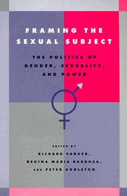 Framing the Sexual Subject: The Politics of Gender, Sexuality, and Power