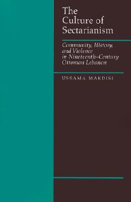 The Culture of Sectarianism: Community, History, and Violence in Nineteenth-Century Ottoman Lebanon