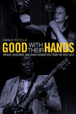 Good With Their Hands, Boxers, Bluesmen, And Other Characters From The Rust Belt