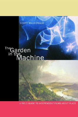 Image for The Garden in the Machine: A Field Guide to Independent Films about Place
