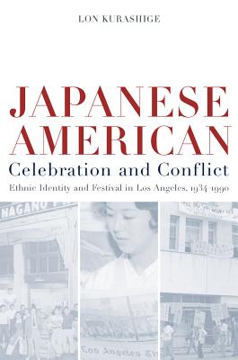 Japanese American Celebration and Conflict: A History of Ethnic Identity and Festival, 1934-1990 (American Crossroads)