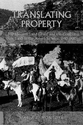 Translating Property: The Maxwell Land Grant and the Conflict over Land in the American West, 1840-1900