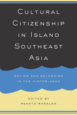 Cultural Citizenship in Island Southeast Asia: Nation and Belonging in the Hinterlands