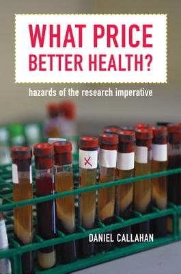 What Price Better Health: Hazards of the Research Imperative (California/Milbank Books on Health and the Public)
