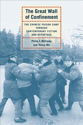 The Great Wall of Confinement: The Chinese Prison Camp Through Contemporary Fiction and Reportage
