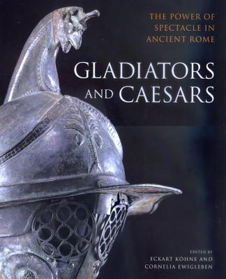 GLADIATORS AND CAESARS The Power of Spectacle in Ancient Rome