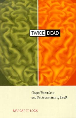 Twice Dead: Organ Transplants and the Reinvention of Death (California Series in Public Anthropology, Vol. 1)