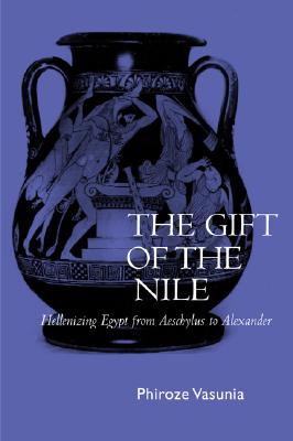 Image for THE GIFT OF THE NILE Hellenizing Egypt from Aeschylus to Alexander THE GIFT OF THE NILE Hellenizing Egypt from Aeschylus to Alexander