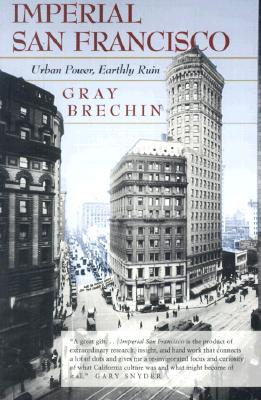 Imperial San Francisco: Urban Power, Earthly Ruin (California Studies in Critical Human Geography)