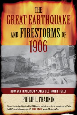 The Great Earthquake and Firestorms of 1906: How San Francisco Nearly Destroyed Itself