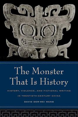 The Monster That Is History: History, Violence, and Fictional Writing in Twentieth-Century China