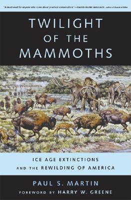 Twilight of the Mammoths: Ice Age Extinctions and the Rewilding of America (Organisms and Environments)