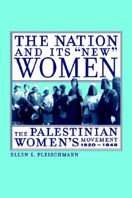 The Nation and Its New Women: The Palestinian Women's Movement, 1920-1948