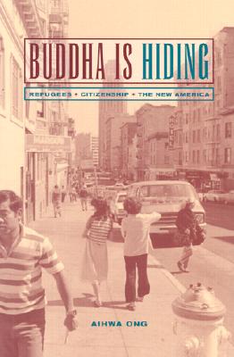 Buddha Is Hiding: Refugees, Citizenship, the New America (California Series in Public Anthropology)