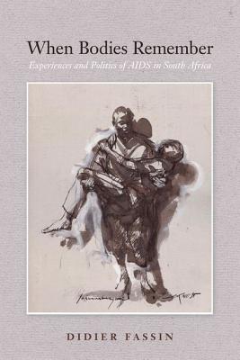 When Bodies Remember: Experiences and Politics of AIDS in South Africa (California Series in Public Anthropology)