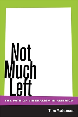 Not Much Left: The Fate of Liberalism in America (Inscribed)