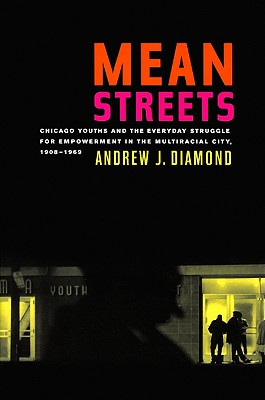 Mean Streets: Chicago Youths and the Everyday Struggle for Empowerment in the Multiracial City, 1908-1969 (Volume 27) (American Crossroads)