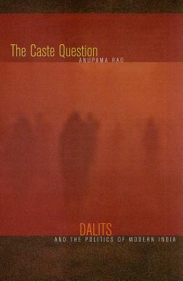 The Caste Question: Dalits and the Politics of Modern India