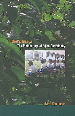 In God's Image: The Metaculture of Fijian Christianity (The Anthropology of Christianity) (Volume 5)