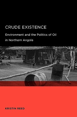 Crude Existence: Environment and the Politics of Oil in Northern Angola (Global, Area, and International Archive)