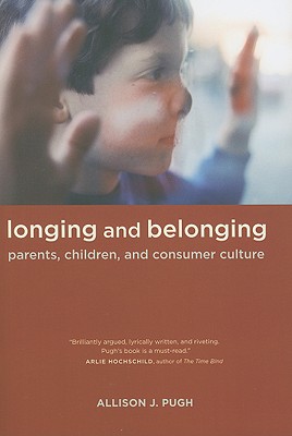 Longing and Belonging: Parents, Children, and Consumer Culture